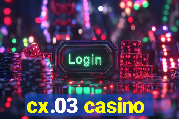 cx.03 casino