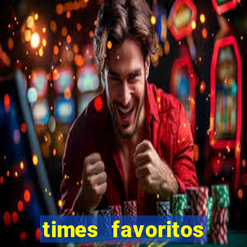 times favoritos para ganhar hoje