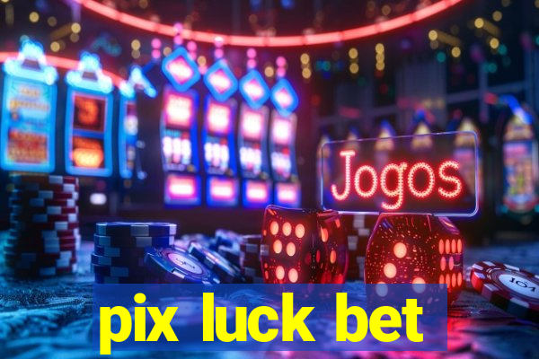 pix luck bet