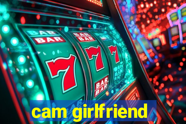 cam girlfriend