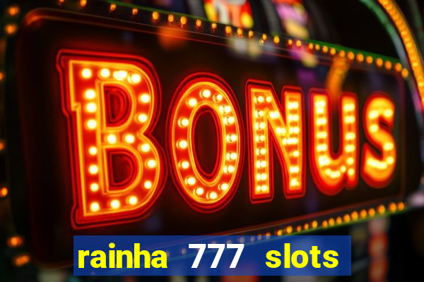 rainha 777 slots paga mesmo