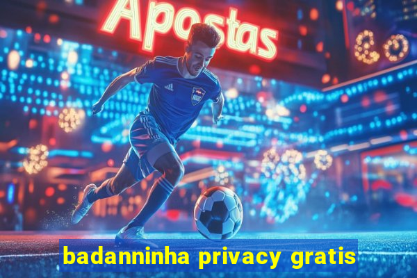 badanninha privacy gratis