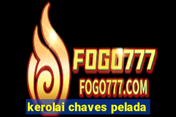 kerolai chaves pelada