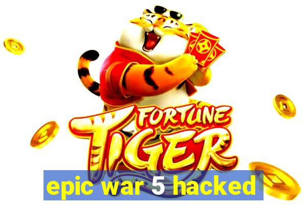 epic war 5 hacked