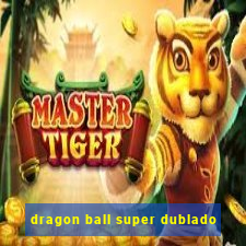 dragon ball super dublado