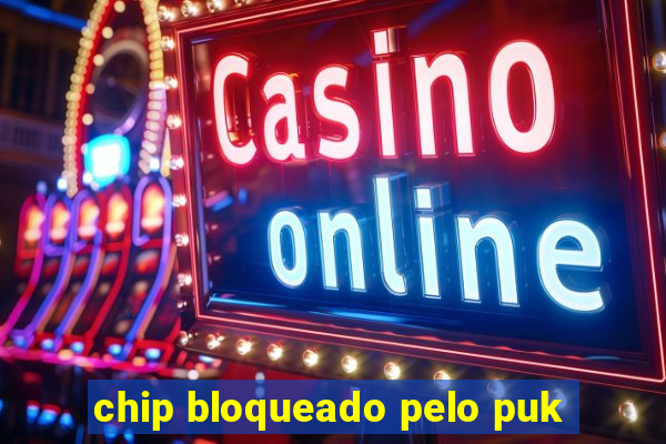 chip bloqueado pelo puk