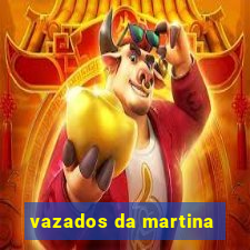 vazados da martina