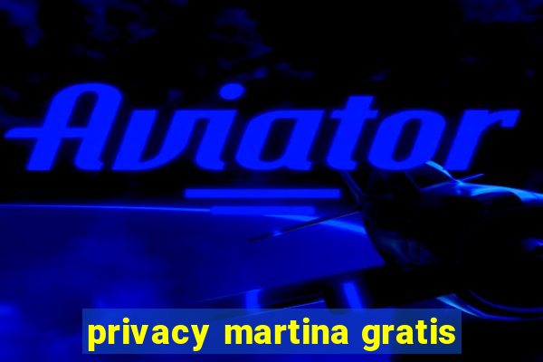 privacy martina gratis