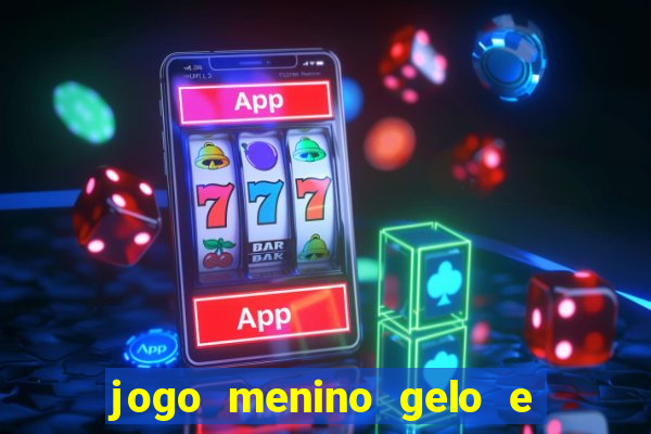 jogo menino gelo e menina lava