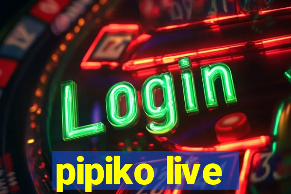 pipiko live