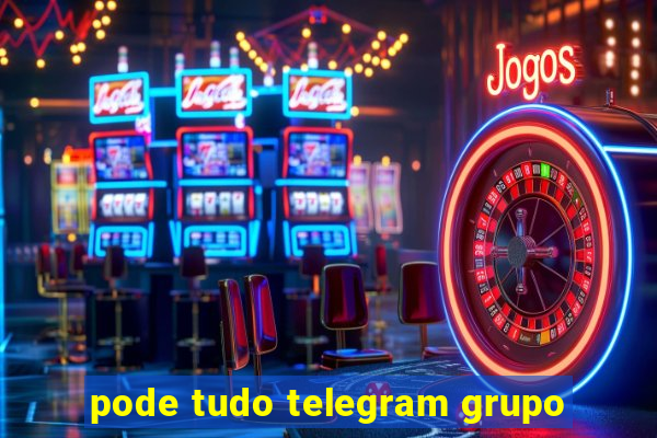 pode tudo telegram grupo