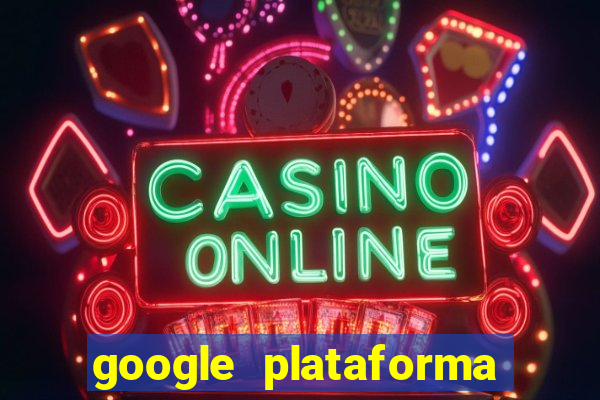 google plataforma de jogos