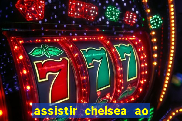 assistir chelsea ao vivo futemax