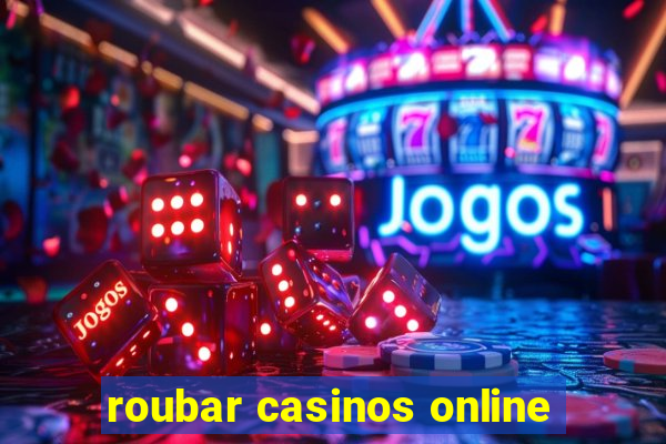 roubar casinos online