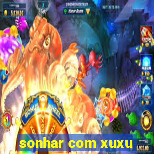 sonhar com xuxu