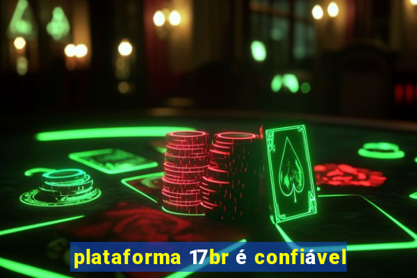 plataforma 17br é confiável