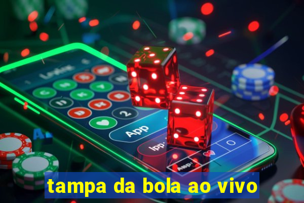 tampa da bola ao vivo