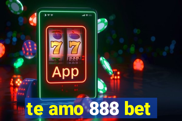 te amo 888 bet