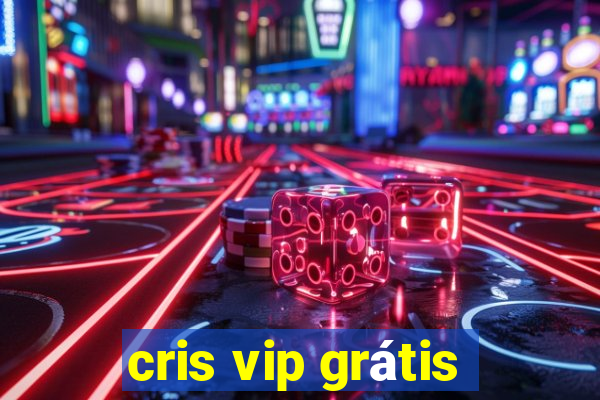 cris vip grátis