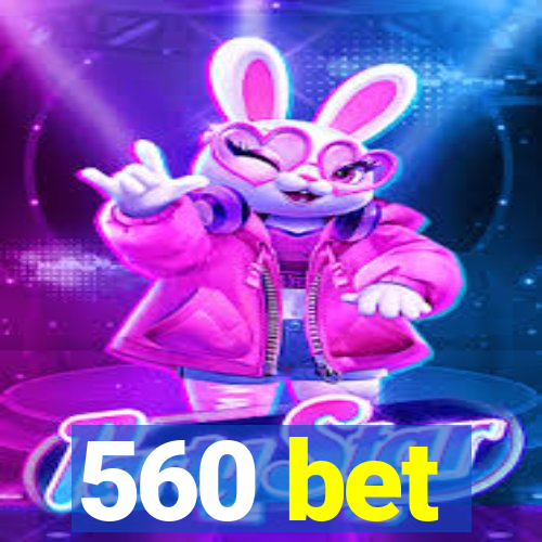 560 bet