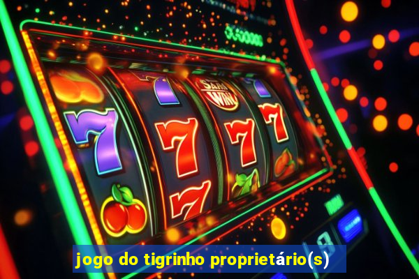 jogo do tigrinho proprietário(s)