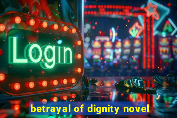 betrayal of dignity novel