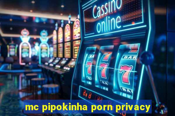 mc pipokinha porn privacy