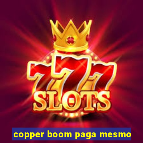 copper boom paga mesmo