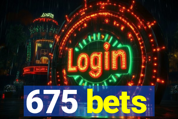 675 bets