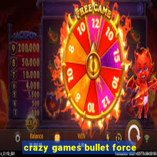 crazy games bullet force