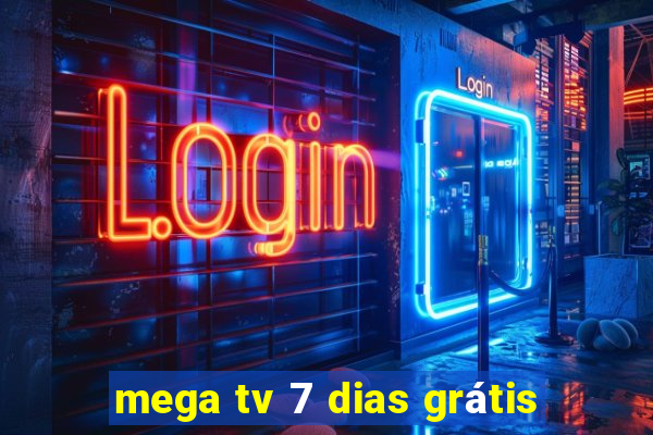 mega tv 7 dias grátis