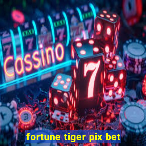 fortune tiger pix bet