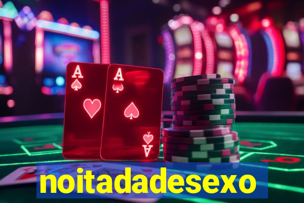 noitadadesexo