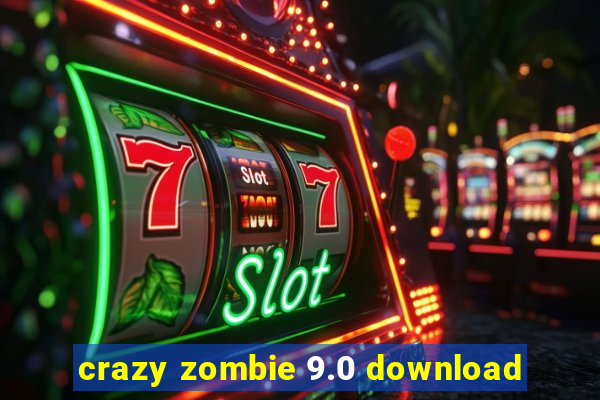 crazy zombie 9.0 download