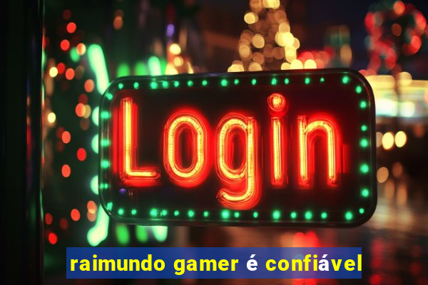 raimundo gamer é confiável