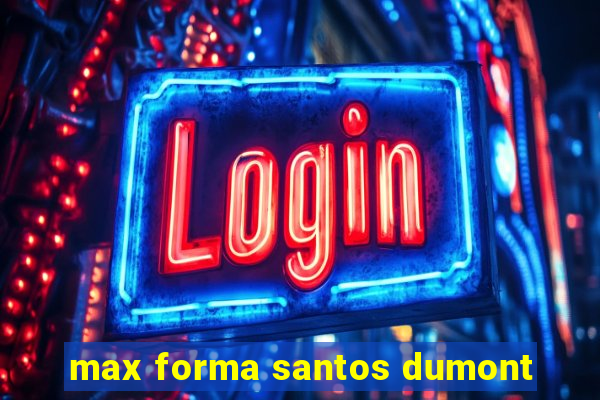 max forma santos dumont