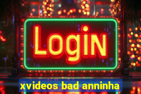 xvideos bad anninha