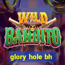 glory hole bh