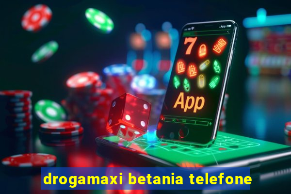 drogamaxi betania telefone