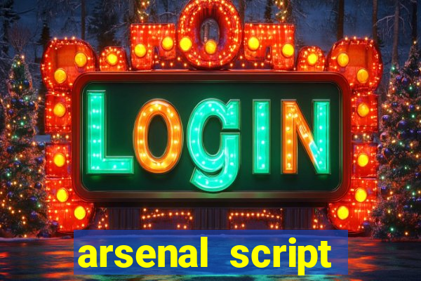 arsenal script pastebin 2022