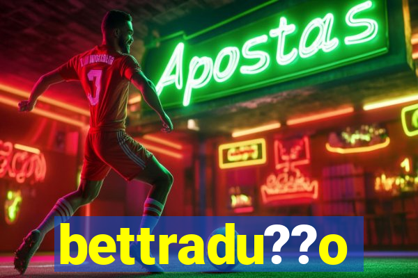 bettradu??o