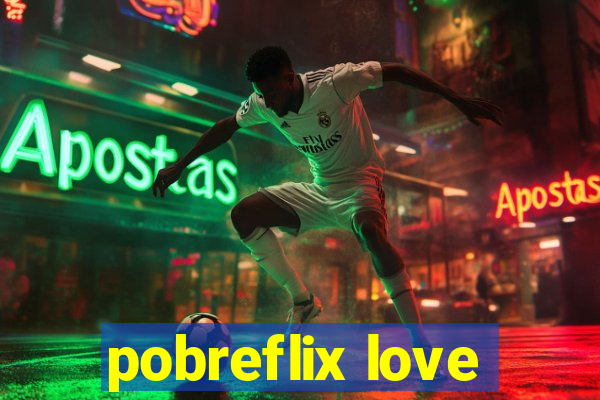 pobreflix love