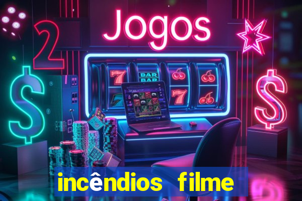 incêndios filme completo youtube incêndios filme completo dublado