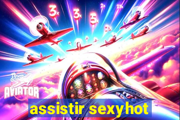 assistir sexyhot