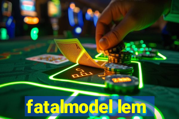 fatalmodel lem