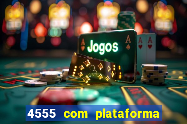 4555 com plataforma de jogos