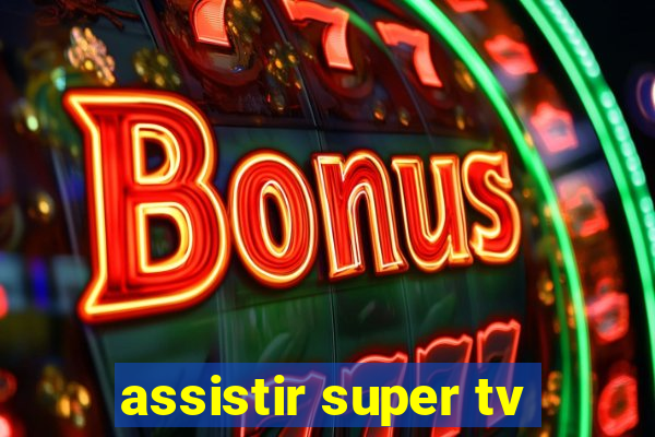 assistir super tv