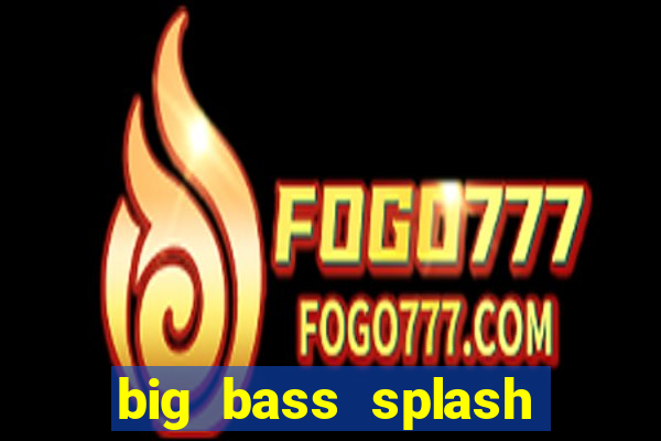 big bass splash demo betano