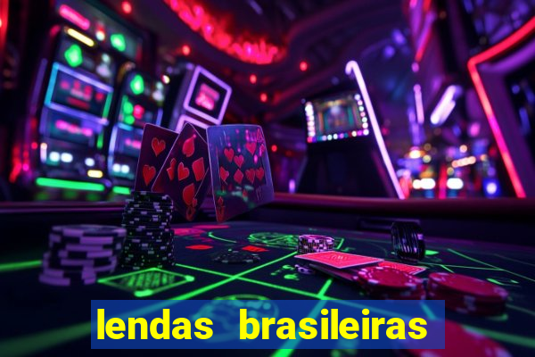 lendas brasileiras desconhecidas do folclore