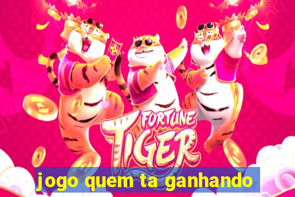 jogo quem ta ganhando